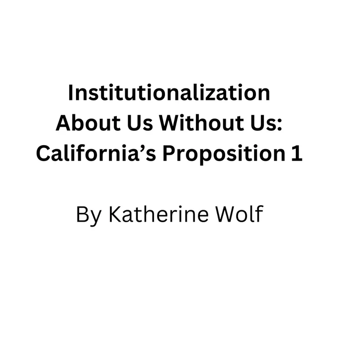graphic with white background with black text that reads Institutionalization About Us Without Us: California’s Proposition 1