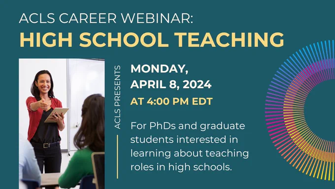 Graphic with woman teaching and text "ACLS Career Webinar: High School teaching. Monday April 8, 2024 at 4:00 PM EDT. For PhDs and graduate students interested in learning about teaching roles in high schools."