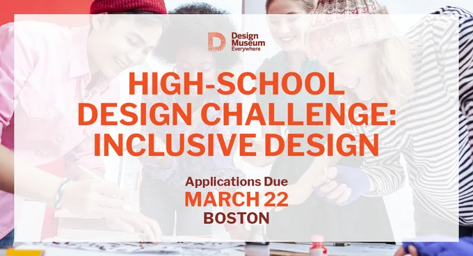 High School Design Challenge: Inclusive Design
Applications Due March 22
Boston
