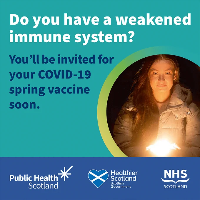 Image of a young girl holding a glowing light to resemble the Don’t Let Your Protection Fade Campaign. Text on graphic says: Do you have a weakened immune system? You’ll be invited for your COVID-19 spring vaccine soon. The graphic also contains logos for Public Health Scotland, Healthier Scotland, Scottish Government and NHS Scotland.