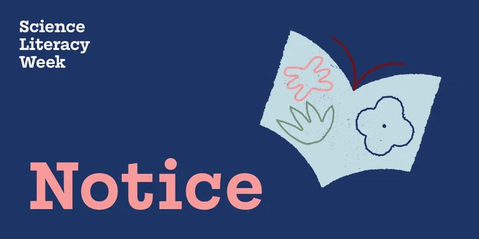 IMAGE: Dark blue background. Illustration in the center: The shape of an open book with drawn natural shapes on its pages looks like a butterfly taking flight.  Lettering: Top left: "Science Literacy Week" in white; Bottom left: "Notice" in big pink characters.