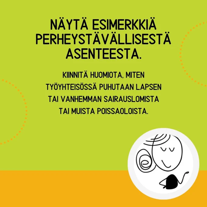 Joustava työelämä -kampanjan vinkkikuva. "Näytä esimerkkiä perheystävällisestä asenteesta. Kiinnitä huomiota, miten työyhteisössä puhutaan lapsen tai vanhemman sairauslomista tai muista poissaoloista." Alla piirroskuva hymyilevästä naishahmosta.