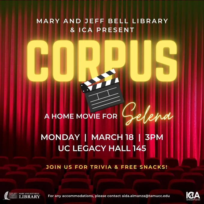 Mary and Jeff Bell Library and ICA Present, Corpus: A Home Movie for Selena. Monday, March 18 at 3 p.m. UC Legacy Hall 145. Join us for trivia and free snacks! For any accommodations, please contact aida.almanza@tamucc.edu. 
