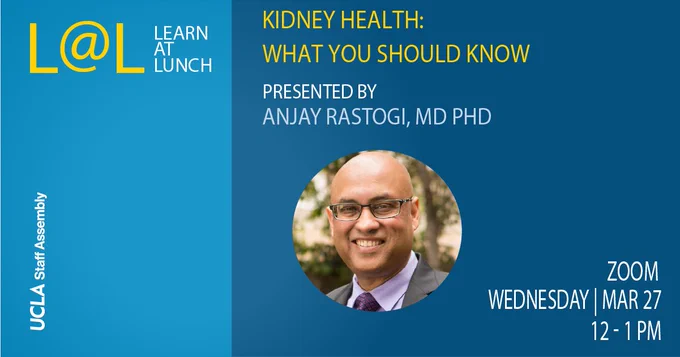 Kidney Health: What You Should Know, presented by Anjay Rastogi, MD PhD. Wednesday, March 27 at 12pm on Zoom.