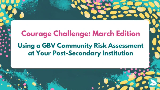 Forest green background with teal brushes and dotted swirls in pink and yellow. A white rounded text box in the centre says: “Courage Challenge: March Edition. Using a GBV Community Risk Assessment at Your Post-Secondary Institution”. Possibility Seeds logo in the bottom right corner.