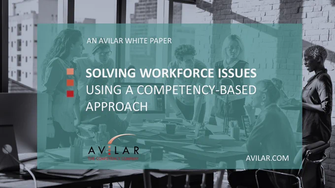 Avilar's white paper Solving Workforce Issues Using a Competency-Based Approach and using data to reinforce your business and human capital decisions.