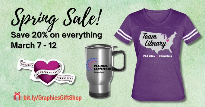 ID: Against green background, black text reads: "Spring Sale! Save 20% on everything / March 7-12". Image of purple t-shirt with white stripes on sleeves and design of United States outline with text "Team Library / PLA 2024 / Columbus". Image of a sticker with a pink heart and a banner wrapped around it with the text "Libraries / the heart of every community". Image of a silver coffee to-go mug with PLA 2024 Conference logo. bit.ly/GraphicsGiftShop