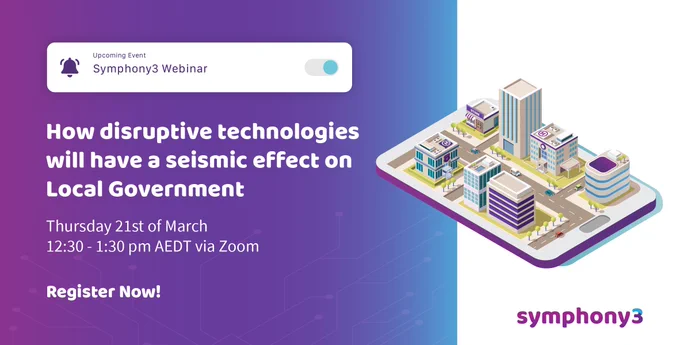 How disruptive technologies will have a seismic effect on Local Government. Register now. Symphony3.