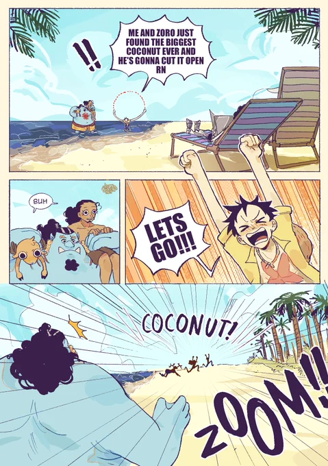 Luffy, stretching his arms: Me and Zoro just found the biggest coconut ever and he's gonna cut it open rn!!

Usopp and Chopper: buh

Luffy excitedly pumps his fists into the air: LETS GO!!!

The trio run off into the distance, leaving behind a shocked Jinbei
Trio: COCONUT!
sfx: ZOOM!!