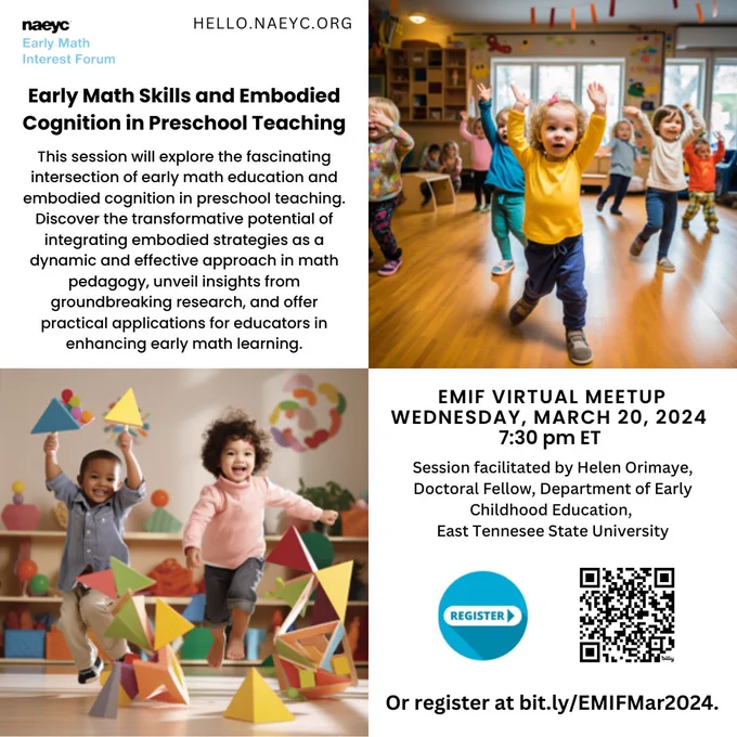 Graphic with information and 2 pictures of young children playing.  Early Math Skills and embodied Cognition in Preschool Teaching.  This Session will explore the fascinating intersection of early math education and embodied strategies as a synamic and effective approach in math pedagogy, unveil insights from ground breaking reserach, and offer practical applications of educators in enhancing early math learning.  EMIF Virtual Meetup Wednesday, March 20, 2024 7:30pm ET.  Session facilitated by Helen Orimaye, Doctoral Fellow, Department of Early Childhood Education, East Tennesee State University. Register at bit.ly/EMIFMar2024