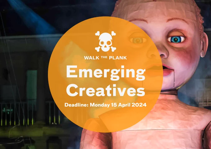 A giant puppet baby with text in a orange circle overlaid reading: Walk the Plank, Emerging Creatives, Deadline Monday 15 April, 2024