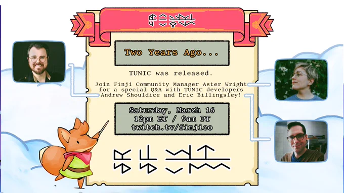 Promotional graphic for a TUNIC developer Q&A on Twitch. It reads: 2 years ago TUNIC was released. Join Finji Community Manager Aster Wright for a special Q&A with TUNIC developers Andrew Shouldice and Eric Billingsley! Saturday, March 16 12pm ET/9AM PT twitch.tv/finjico