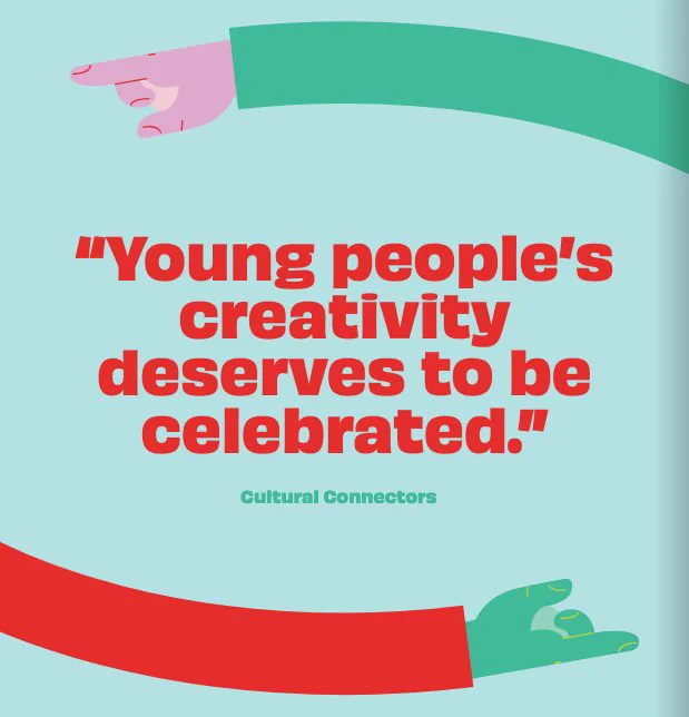Graphic with colourful arms circling the text “Young people’s creativity deserves to be celebrated.” Cultural Connectors