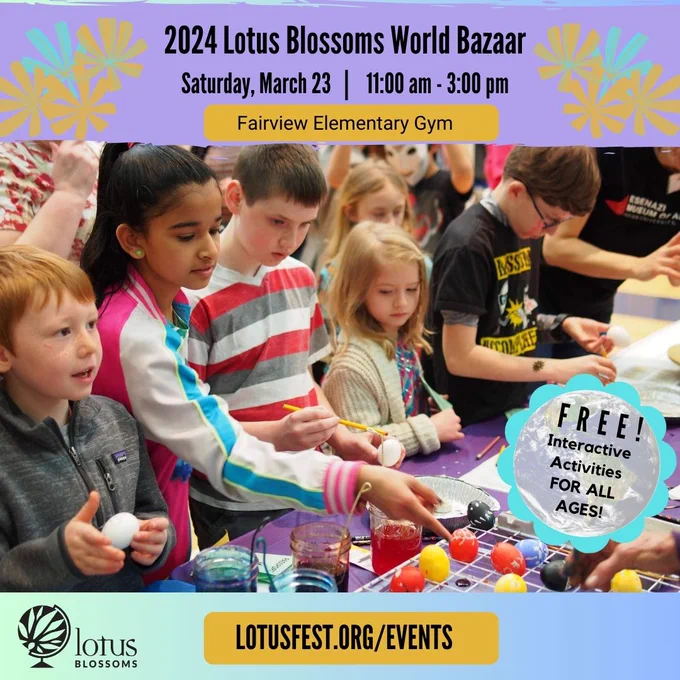 Graphic of children doing a craft; Text reads: 2024 Lotus Blossoms World Bazaar Saturday, March 23; 11-3; Lotusfest.org/events. A bubble reads Free! Interactive Activities for All Ages.