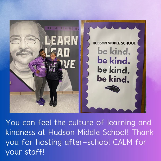 Photo of principal, Dr. Majors, and CSP director, Dr. Harris. Photo of Hudson Middle School "Be Kind" poster. You can feel the culture of learning and kindness at Hudson Middle School! Thank you for hosting after-school CALM for your staff!
