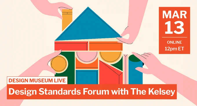 Design Museum Live: Design Standards Forum with The Kelsey
March 13 | Online | 12pm et
