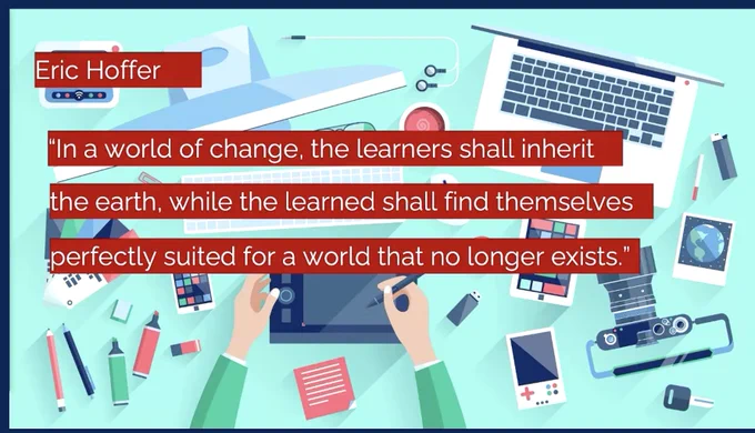 "In times of #change, learners inherit the earth, while the learned find themselves beautifully equipped to deal with a world that no longer exists.” ―Eric Hoffer