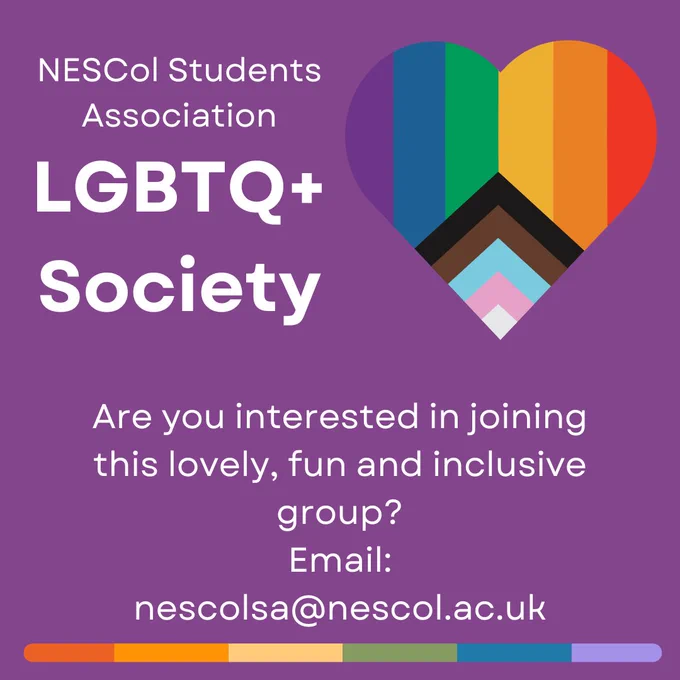 NESCol Students Association LGBTQ  Society. Are you interested in joining this lovely, fun and inclusive group? Email: nescolsa@nescol.ac.uk