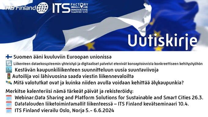 📢 ITS Finland & Factoryn tuore uutiskirje on ilmestynyt bittiavaruudesta🚀 

🇫🇮Suomen ääni kuuluviin Euroopan unionissa 🇪🇺

🔃Liikenteen dataekosysteemin yhteistyö ja digitaaliset palvelut etenivät konseptoinnista konkreettiseen kehitystyöhön
🏙️Kestävän kaupunkiliikenteen suunnitteluun uusia suuntaviivoja
🚦Autoilija voi lähivuosina saada viestin liikennevaloilta

🗓️Webinar:Data Sharing and Platform Solutions for Sustainable and Smart Cities 26.3.
🗓️Datatalouden liiketoimintamallit liikenteessä – ITS Finland kevätseminaari 10.4.
🗓️ITS Finland vierailu Oslo, Norja 5.- 6.6.2024 
