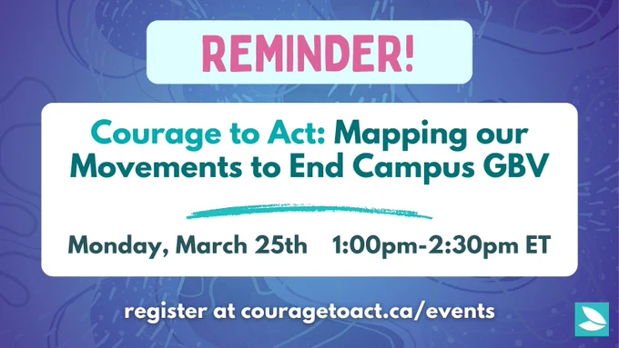 Soft indigo background with faded teal dotted swirls and dots. A light green rounded text box says “REMINDER!” in a pink font. A white rounded text box below it says in green and teal text: “Courage to Act: Mapping our Movements to End Campus GBV. Monday March 25th 1:00pm-2:30pm ET”. Under the text box in white font: “register at couragetoact.ca/events”. Possibility Seeds logo in the bottom right corner