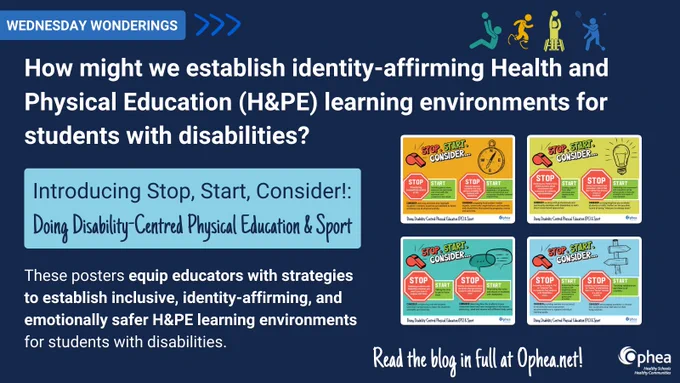 Wednesday Wonderings. How might we establish identity-affirming Health and Physical Education (H&PE) environments for students with disabilities?

Introducing Stop, Start, Consider!: Doing Disability-Centred Physical Education and Sport. These posters equip educators with strategies to establish inclusive, identity-affirming, and emotionally safer H&PE learning environments for students with disabilities. Images of posters appear alongside text.

Read the blog in full at Ophea.net! Ophea logo in bottom corner.