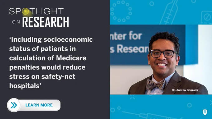 Spotlight On Research with a picture of researcher and surgeon, Dr. Andrew Gonzalez on the right, on the left white bold text over dark charcoal grey with the story title 'Including socioeconomic status of patients in calculation of Medicare penalties would reduce stress on safety-net hospitals'. Read the article at: https://www.regenstrief.org/article/including-patients-socioeconomic-status-medicare-readmission-penalties-calcuation/