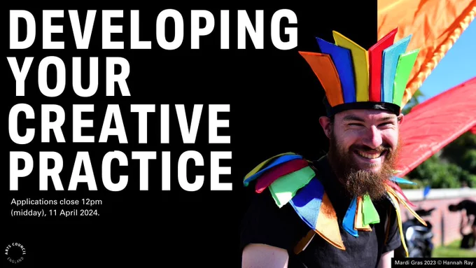 A man smiling. Writing on the image reads 'Developing Your Creative Practice. Applications close 12pm (midday), 11 April 2024'.