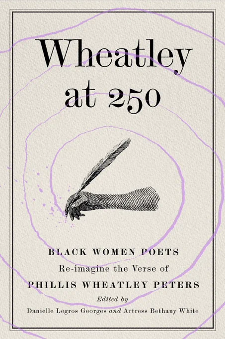 Color book cover for "Wheatley at 250: Black Women Poets Re-imagine the Verse of Phillis Wheatley Peters" in black text. The background is textured white paper with a purple spiraling line that ends at the tip of a black ink printed illustration of a quill pen held in a disembodied hand and arm. 