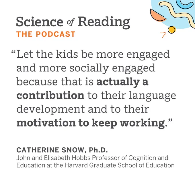 "Let the kids be more engaged and more socially engaged because that is actually a contribution to their language development and to their motivation to keep working."
CATHERINE SNOW, Ph.D.
John and Elisabeth Hobbs Professor of Cognition and Education at the Harvard Graduate School of Education