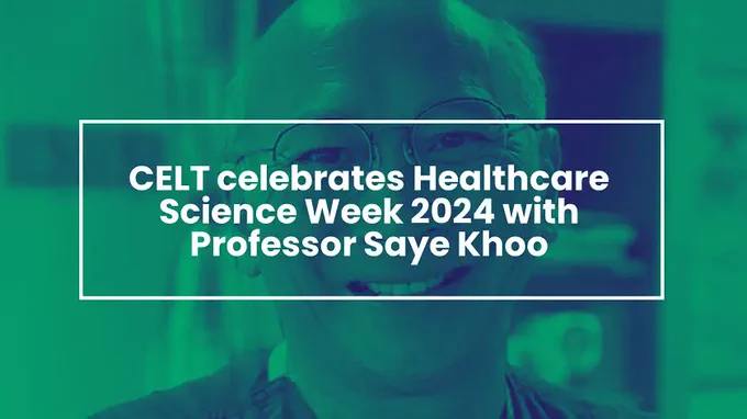 Professor Saye Khoo is smiling into the camera with words 'CELT celebrates Healthcare Science Week 2024 with Professor Saye Khoo'