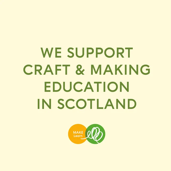 A beige graphic with text that says "WE SUPPORT CRAFT & MAKING EDUCATION IN SCOTLAND MAKE Learn."