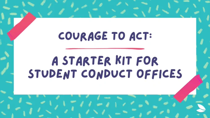 Teal background with light green confetti. A white text box reads in all caps “Courage to Act: A Starter Kit for Student Conduct Offices''. There are 2 pieces of maroon tape over the top-left and bottom-right corner of the text box. Possibility Seeds logo in the bottom right corner.