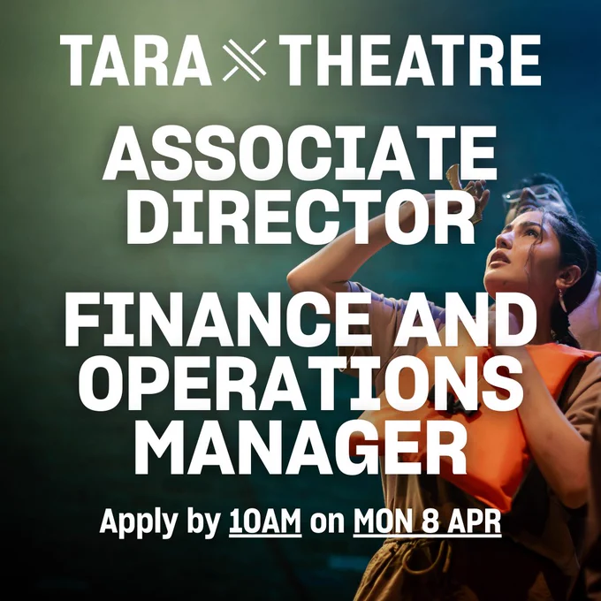 Tara Theatre | Associate Director, Finance and Operations Manager | Apply by 10AM on Monday 8 April