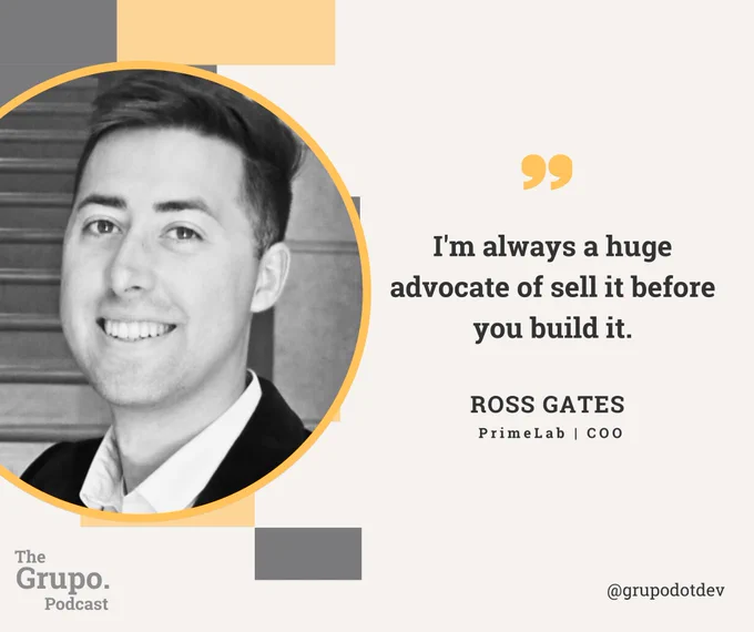 May be a graphic of 1 person and text that says 'I'm always a huge advocate of sell it before you build it. ROSS GATES PrimeLab coo The Grupo. Podcast @grupodotdev' .
