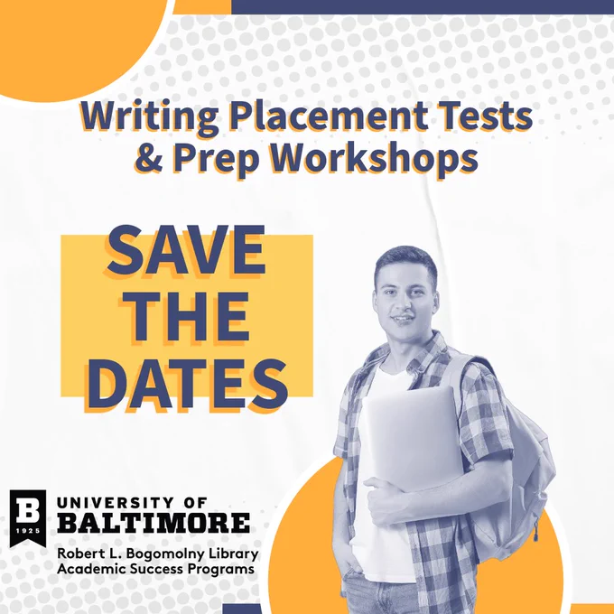 Writing Placement Tests & Prep Workshops. Save the Dates. University of Baltimore Robert L. Bogomolny Library, Academic Success Programs