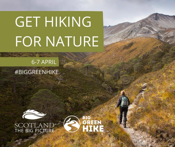 An image of a person hiking in a dramatic Scottish landscape with the words 'get hiking for nature', the date 6-7th April, and the SCOTLAND: The Big Picture logo plus the Big Green Hike logo