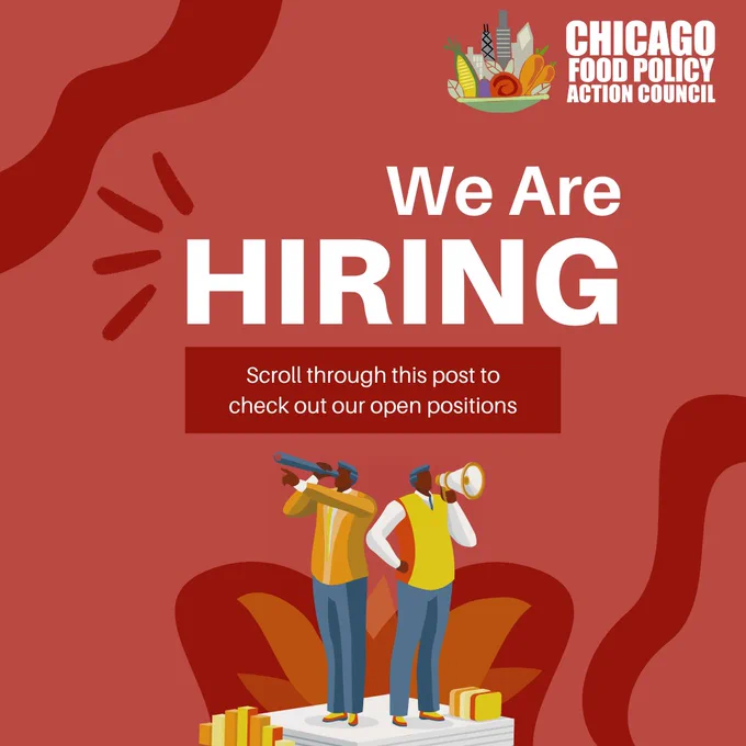 Light and dark red graphic with white text that reads,”We are hiring: Scroll through this post to check out our open positions.” An illustration of two Black people, one pointing left holding a telescope and wearing an orange shirt and the other facing right in a yellow top holding a megaphone is at the bottom of the graphic. In the top right corner is the Chicago Food Policy Action Council logo, which features a mixture of vegetables in a bowl alongside the Chicago skyline.
