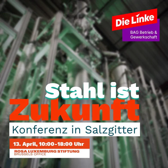 Im Hintergrund den Teil einer Anlage aus einem Stahlwerk. Darüber die Aufschrift: Stahl ist Zukunft, Konferenz in Salzgitter, 13. April, 10:00-18:00 Uhr, Rosa Luxemburg Stiftung, Brussels Office

(c) Foto: © IMAGO / Sven Simon