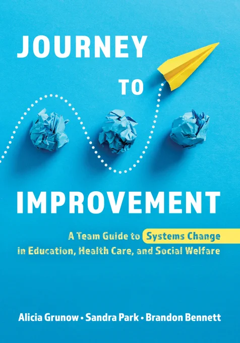 Book Cover "Journey to improvement: A Team Guide to Systems Change in Education, Health Care, and Social Welfare" by Alicia Grunow, Sandra Park and Brandon Bennett