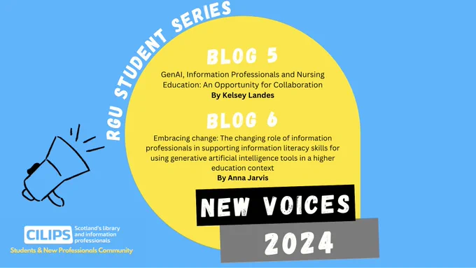 CILIPS RGU Student Series, New Voices 2024. Blog 5, GenAI, Information Professionals and Nursing Education: An Opportunity for Collaboration, By Kelsey Landes. Blog 6, Embracing change: the changing role of information professionals in supporting information literacy skills for using generative artificial intelligence tools in a higher education context, by Anna Jarvis. 