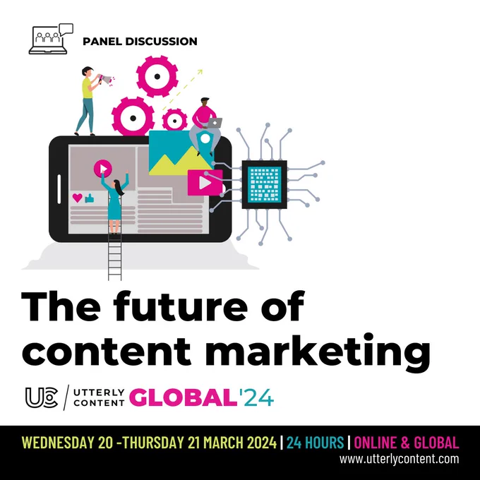 Text reads, "Panel discussion, The future of content marketing, Utterly Content Global '24, Wednesday 20 to Thursday 21 March 2024, 24 hours, online and global, www.utterlycontent.com," with a picture of a tablet surrounded by people and cogs.
