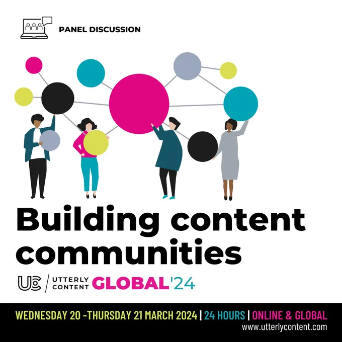 Text reads, "Panel discussion, Building content communities, Utterly Content Global '24, Wednesday 20 to Thursday 21 March 2024, 24 hours, online and global, www.utterlycontent.com," alongside people carrying connected globes.