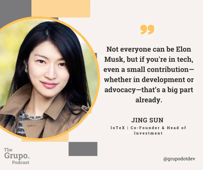 May be an image of 1 person and text that says 'Not everyone can be Elon Musk, but if you're in tech, even a small contribution- whether in development or advocacy-that's a big part already. IoTeX JING SUN Co-Founder & Head of Investment The Grupo. Podcast @grupodotdev' .