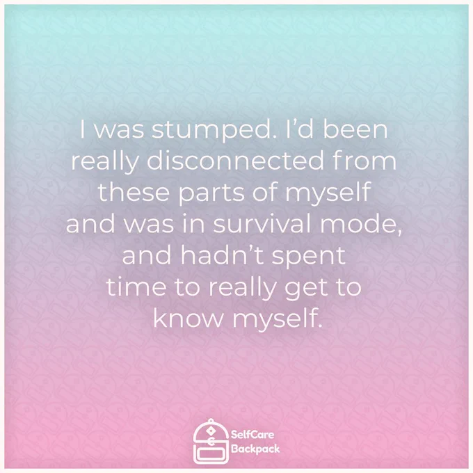 I was stumped. I’d been really disconnected from these parts of myself and was in survival mode, and hadn’t spend time to really get to know myself.