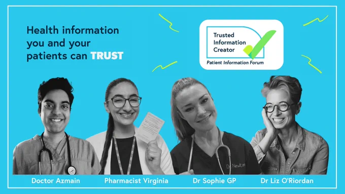 A blue background with "Health information you and your parents can TRUST" on the left-hand side. There is also a Trusted Information Creator, Patient Information Forum, logo on the right with 4 green squiggles around it. There are four health content creators (in black and white) side by side smiling: Doctor Azmain, Pharmacist Virginia, Dr Sophie GP and Dr Liz O'Riordan. There is a thin white border in the shape of a rectangle.