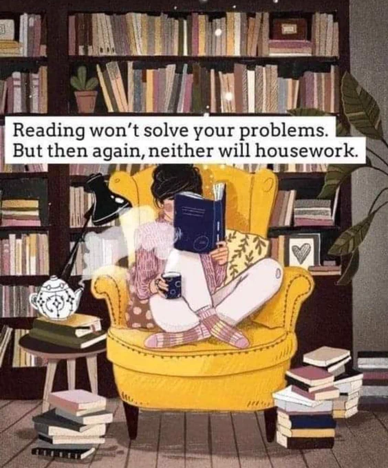 Reading won't solve your problems. But then again, neither will housework.