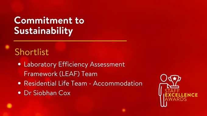 Image shows a red tile with the text: 

COMMITMENT TO SUSTAINABILITY
Shortlist

Laboratory Efficiency Assessment Framework (LEAF) Team 

Residential Life Team Accommodation

Dr Siobhan Cox 