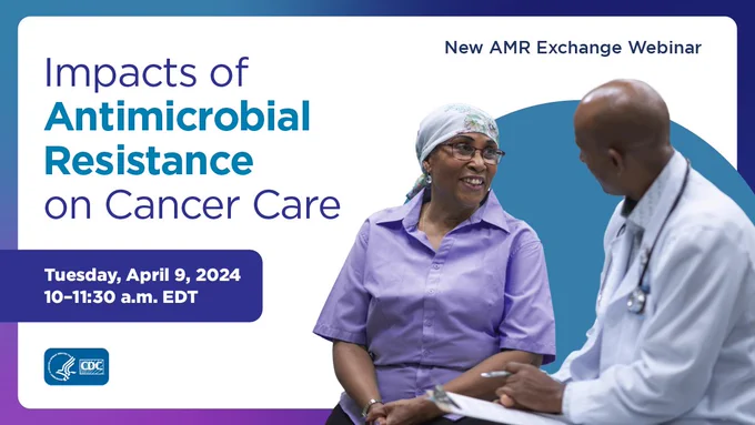A patient talks with a healthcare professional. Text overlays read, "New AMR Exchange Webinar Impacts of Antimicrobial Resistance on Cancer Care Tuesday, April 9, 2024 10 - 11:30 a.m. EDT." The CDC logo is also included.  