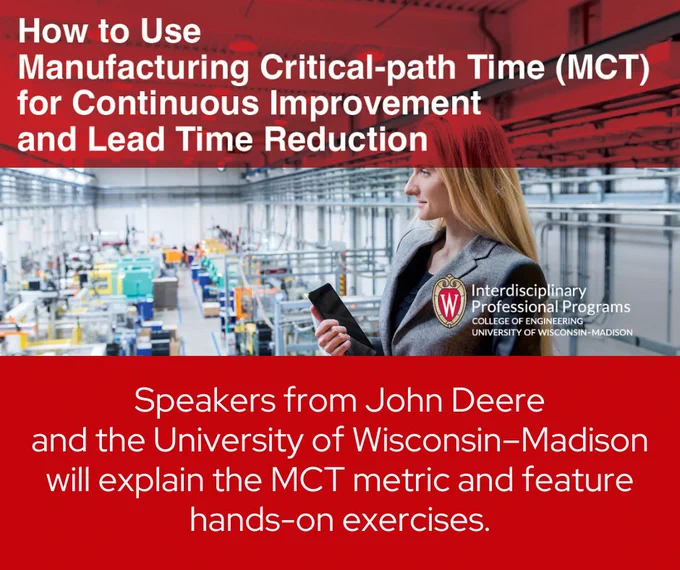 How to Use Manufacturing Critical-path Time (MCT) for Continuous Improvement and Lead Time Reduction | Speakers from John Deere and the University of Wisconsin–Madison will explain the MCT metric and feature hands-on exercises.
