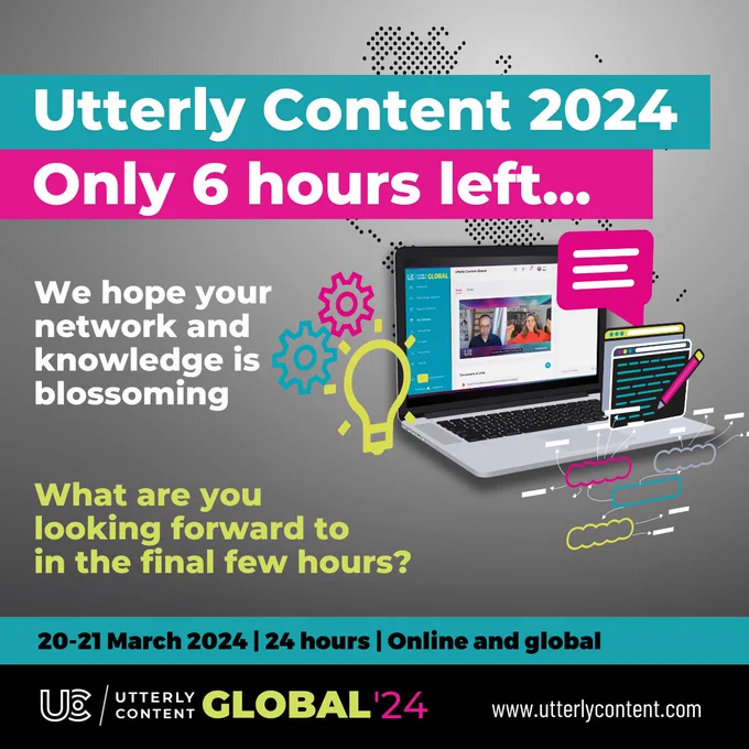 Text reads, "Utterly Content 2024, Only 6 hours left... We hope your network and knowledge is blossoming, What are you looking forward to in the final few hours? 20 to 21 March 2024, 24 hours, online and global, Utterly Content Global '24, www.utterlycontent.com," alongside an open laptop showing Utterly Content.